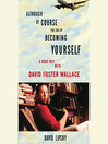 Although Of Course You End Up Becoming Yourself (MP3): A Road Trip with David Foster Wallace